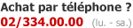 Acheter par t�l�phone? Appelez-nous au 02/334.00.00 (du lundi au vendredi: 8h - 18h et samedi 9h - 18h)
